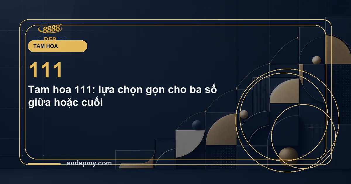 Tam hoa 111: lựa chọn gọn cho ba số giữa hoặc cuối