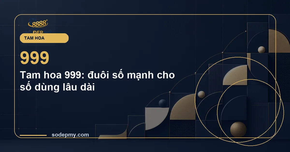Tam hoa 999: đuôi số mạnh cho số dùng lâu dài