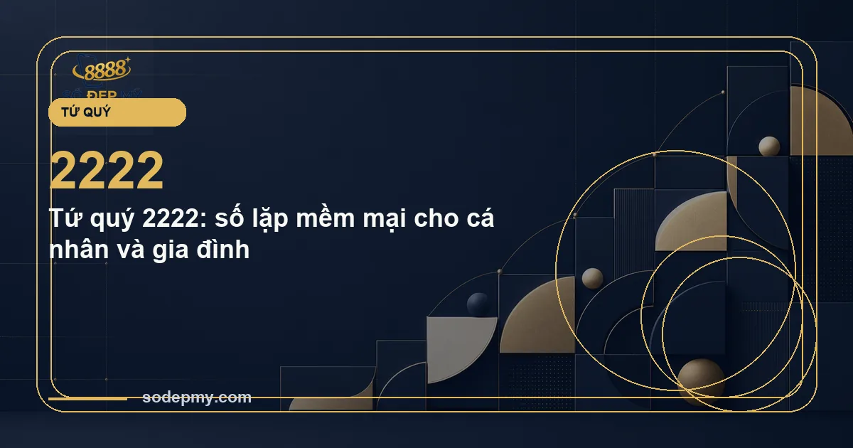 Tứ quý 2222: số lặp mềm mại cho cá nhân và gia đình