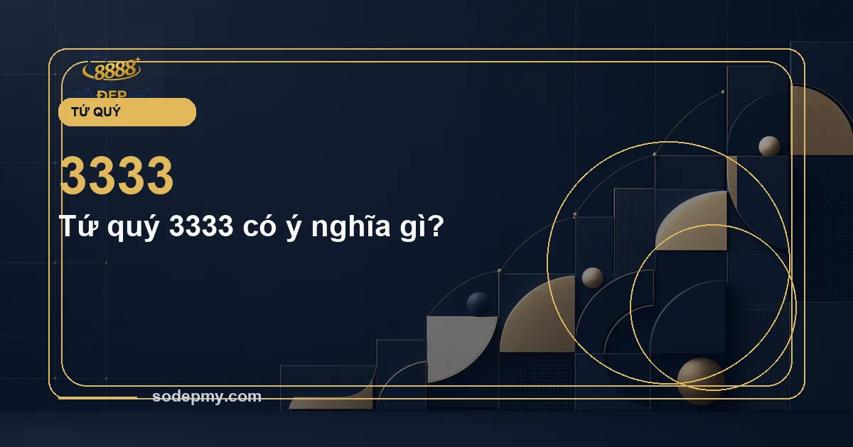 Tứ quý 3333 có ý nghĩa gì?