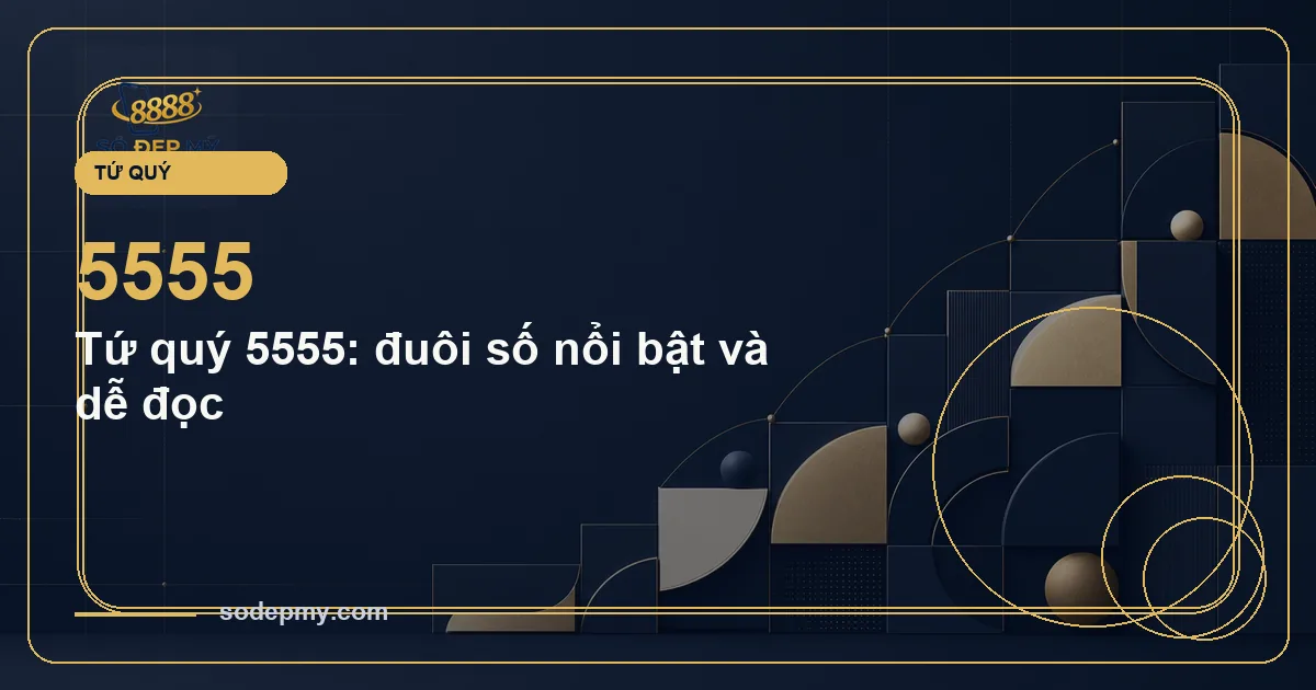 Tứ quý 5555: đuôi số nổi bật và dễ đọc