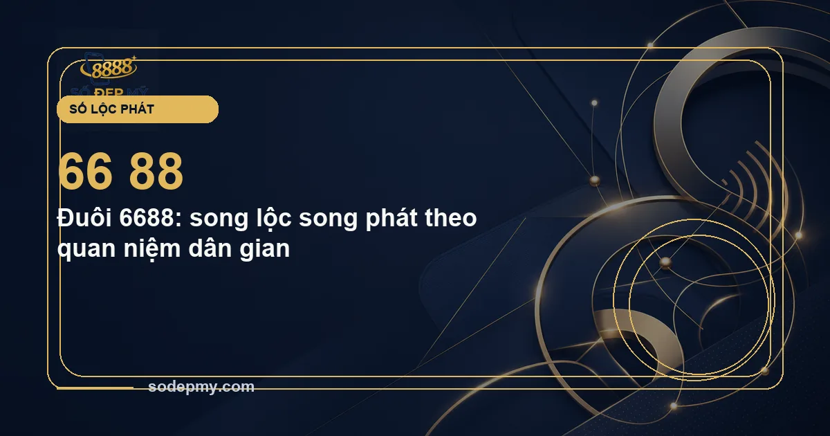 Đuôi 6688: song lộc song phát theo quan niệm dân gian