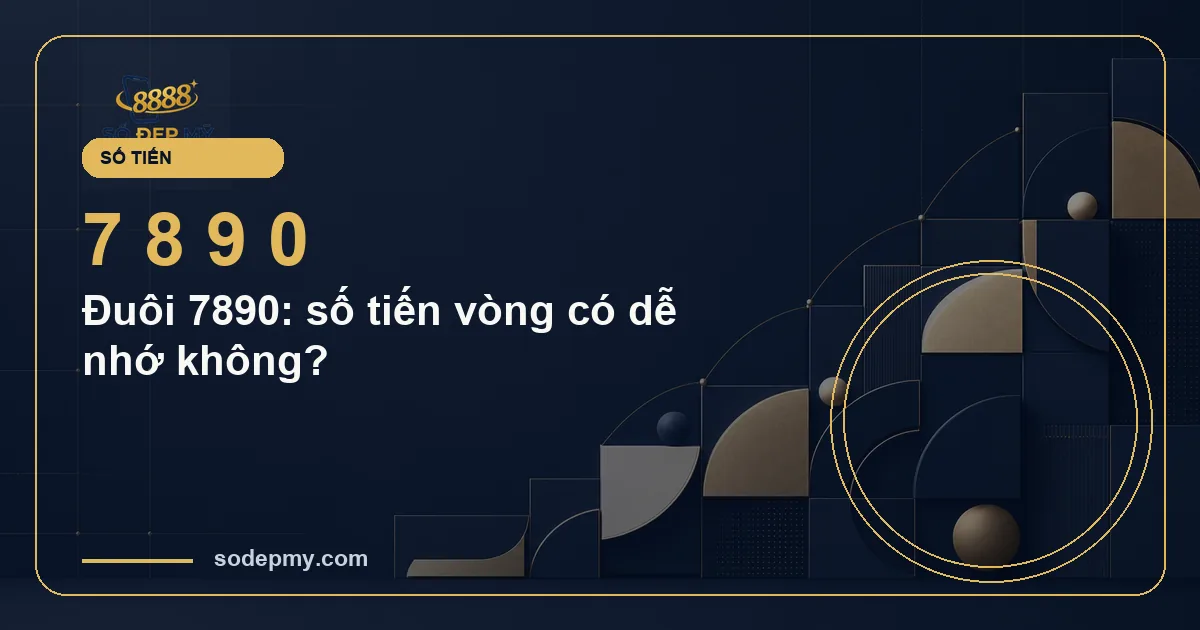 Đuôi 7890: số tiến vòng có dễ nhớ không?
