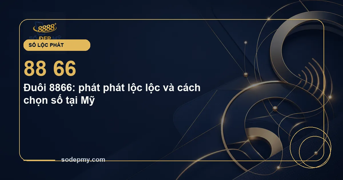 Đuôi 8866: phát phát lộc lộc và cách chọn số tại Mỹ