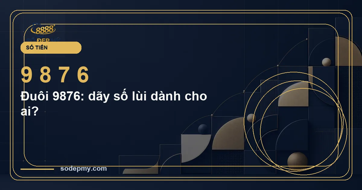Đuôi 9876: dãy số lùi dành cho ai?