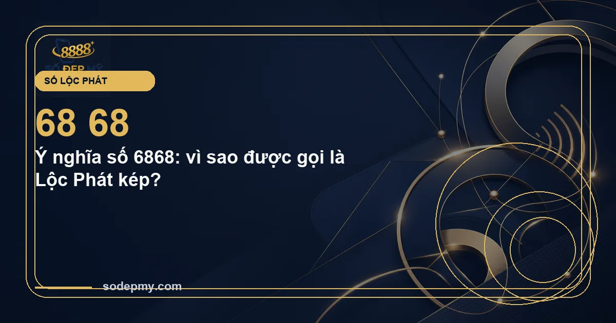 Ý nghĩa số 6868: vì sao được gọi là Lộc Phát kép?