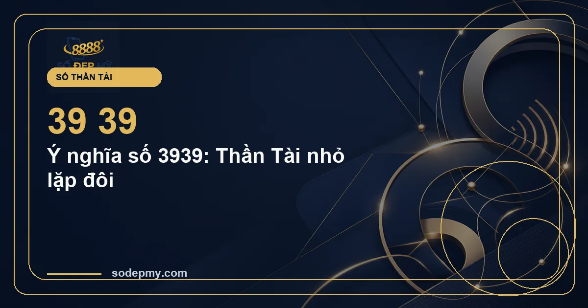 Ý nghĩa số 3939: Thần Tài nhỏ lặp đôi