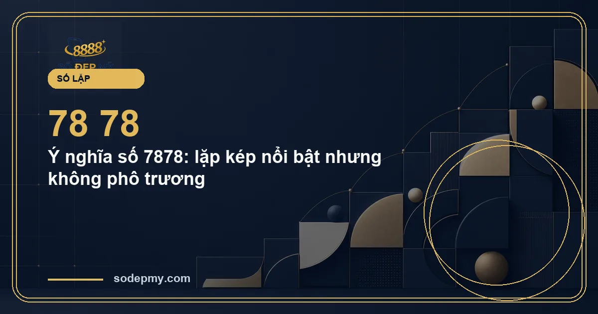 Ý nghĩa số 7878: lặp kép nổi bật nhưng không phô trương
