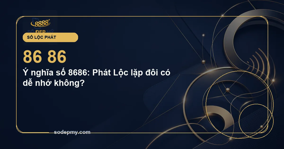 Ý nghĩa số 8686: Phát Lộc lặp đôi có dễ nhớ không?