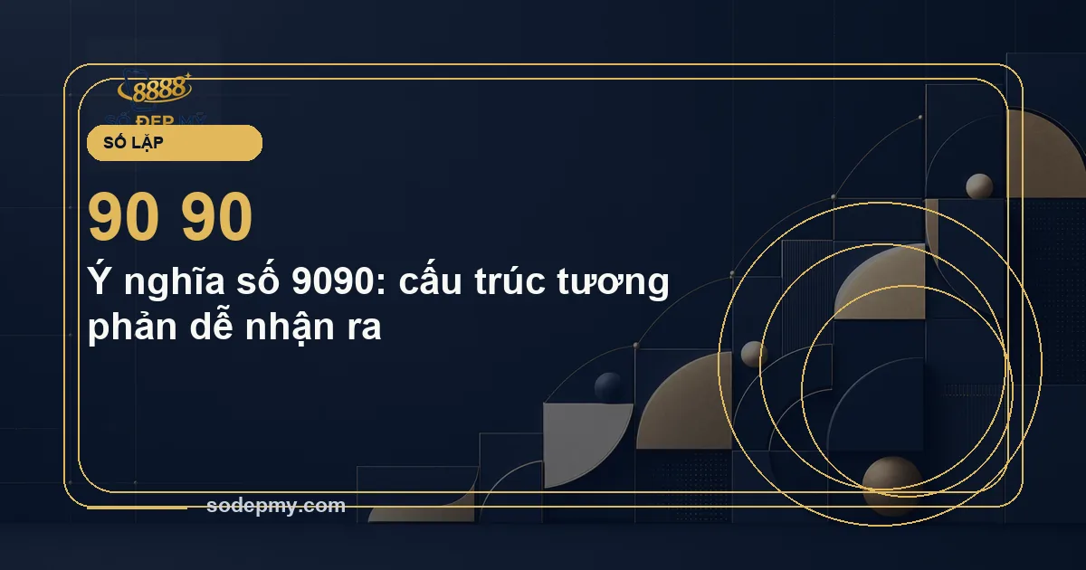 Ý nghĩa số 9090: cấu trúc tương phản dễ nhận ra