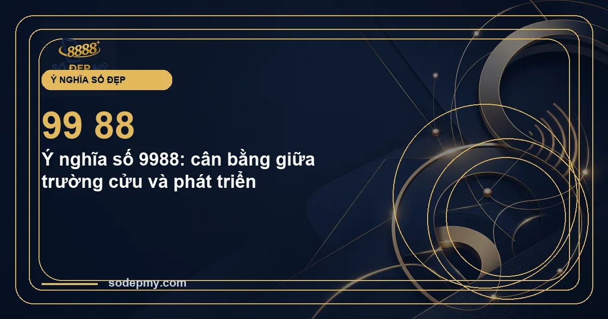 Ý nghĩa số 9988: cân bằng giữa trường cửu và phát triển